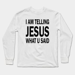 I am telling jesus what u said Long Sleeve T-Shirt